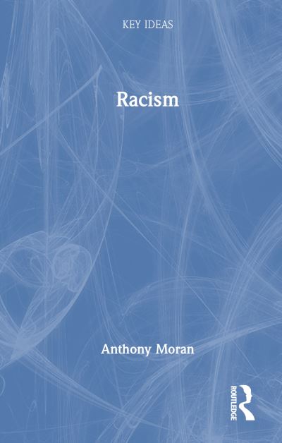 Cover for Moran, Anthony (La Trobe University, Australia) · Racism - Key Ideas (Hardcover Book) (2023)