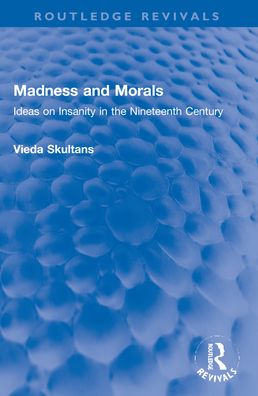 Cover for Vieda Skultans · Madness and Morals: Ideas on Insanity in the Nineteenth Century - Routledge Revivals (Paperback Book) (2024)