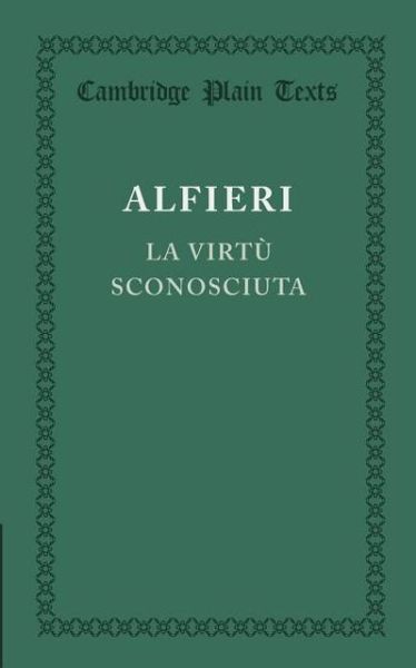 La virtu sconosciuta - Cambridge Plain Texts - Vittorio Alfieri - Kirjat - Cambridge University Press - 9781107622975 - torstai 24. tammikuuta 2013