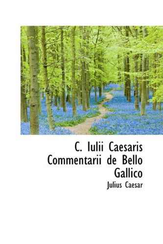 Cover for Julius Caesar · C. Iulii Caesaris Commentarii De Bello Gallico (Hardcover Book) [Latin edition] (2009)