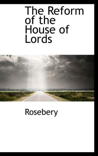 Cover for Rosebery · The Reform of the House of Lords (Hardcover Book) (2009)