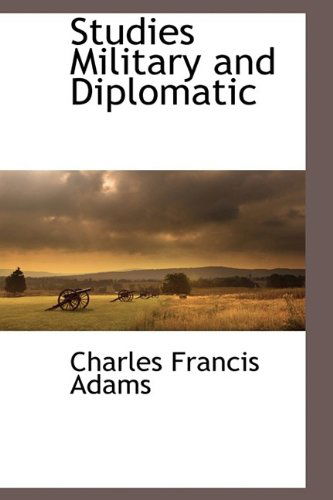 Studies Military and Diplomatic - Charles Francis Adams - Books - BCR (Bibliographical Center for Research - 9781116305975 - October 27, 2009