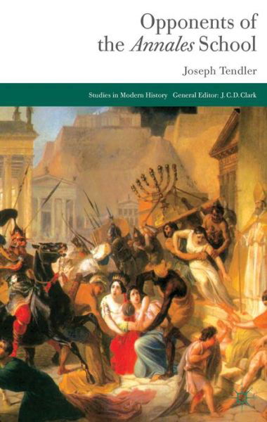 Cover for Joseph Tendler · Opponents of the Annales School - Studies in Modern History (Hardcover Book) (2013)