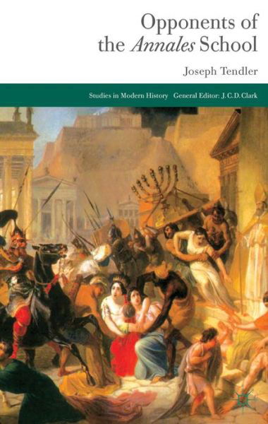 Cover for Joseph Tendler · Opponents of the Annales School - Studies in Modern History (Gebundenes Buch) (2013)