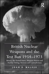 Cover for John R. Walker · British Nuclear Weapons and the Test Ban 1954-1973: Britain, the United States, Weapons Policies and Nuclear Testing: Tensions and Contradictions (Paperback Book) (2019)