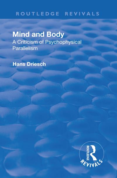 Cover for Hans Driesch · Revival: Mind and Body: A Criticism of Psychophysical Parallelism (1927) - Routledge Revivals (Hardcover Book) (2018)