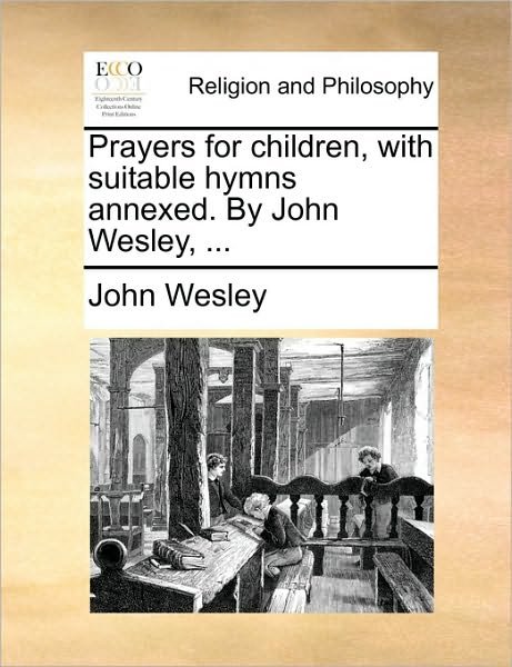 Cover for John Wesley · Prayers for Children, with Suitable Hymns Annexed. by John Wesley, ... (Taschenbuch) (2010)
