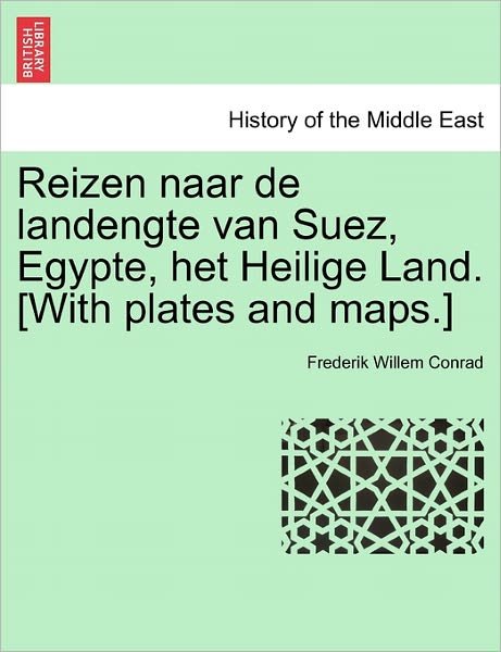 Cover for Frederik Willem Conrad · Reizen Naar De Landengte Van Suez, Egypte, Het Heilige Land. [with Plates and Maps.] (Paperback Book) [Dutch edition] (2011)