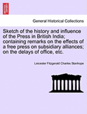 Cover for Leicester Fitzgerald Charles Stanhope · Sketch of the History and Influence of the Press in British India; Containing Remarks on the Effects of a Free Press on Subsidiary Alliances; on the D (Paperback Book) (2011)