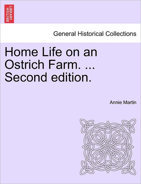 Home Life on an Ostrich Farm. ... Second Edition. - Annie Martin - Books - British Library, Historical Print Editio - 9781241496975 - March 26, 2011