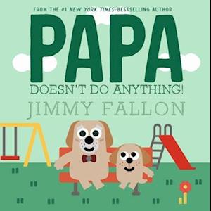 Papa Doesn'T Do Anything! (But Love You) - Jimmy Fallon - Books - - 9781250393975 - May 13, 2025
