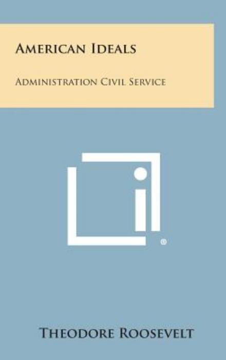 American Ideals: Administration Civil Service - Roosevelt, Theodore, Iv - Kirjat - Literary Licensing, LLC - 9781258834975 - sunnuntai 27. lokakuuta 2013