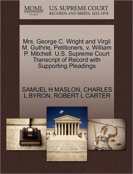 Cover for Samuel H Maslon · Mrs. George C. Wright and Virgil M. Guthrie, Petitioners, V. William P. Mitchell. U.s. Supreme Court Transcript of Record with Supporting Pleadings (Paperback Book) (2011)