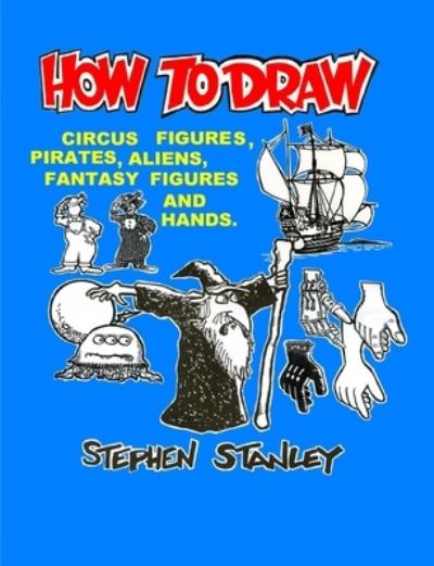 How to Draw Circus Figures, Pirates, Aliens, Fantasy Figures and Hands - Stephen Stanley - Books - Lulu Press, Inc. - 9781304322975 - August 12, 2013