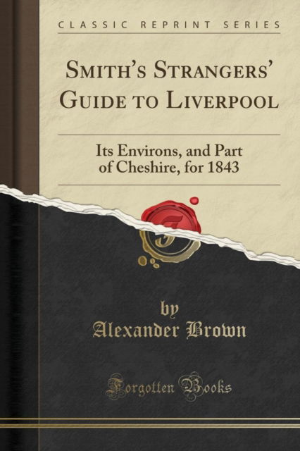 Cover for Alexander Brown · Smith's Strangers' Guide to Liverpool : Its Environs, and Part of Cheshire, for 1843 (Classic Reprint) (Paperback Book) (2018)