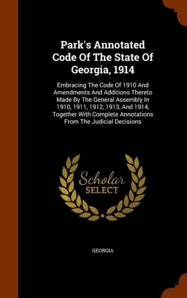 Park's Annotated Code of the State of Georgia, 1914 - Georgia - Libros - Arkose Press - 9781343619975 - 27 de septiembre de 2015