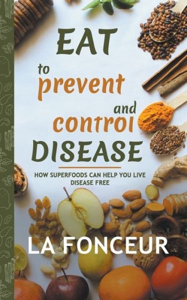 Cover for La Fonceur · Eat to Prevent and Control Disease : How Superfoods Can Help You Live Disease Free (Paperback Book) (2020)