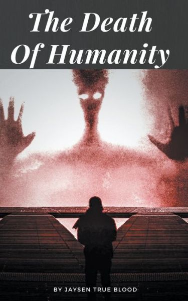 Cover for Jaysen True Blood · The Death Of Humanity (Paperback Book) (2020)