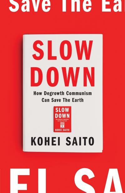 Cover for Kohei Saito · Slow Down: How Degrowth Communism Can Save the Earth (Hardcover Book) (2024)