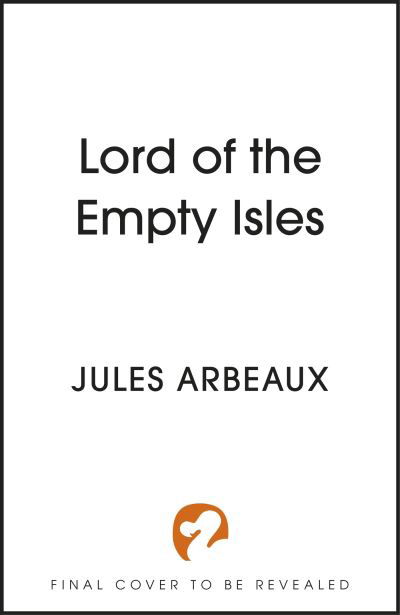 Jules Arbeaux · Lord of the Empty Isles: One curse. Two sworn enemies. Thousands of lives in the balance. (Hardcover Book) (2024)