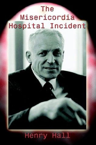 The Misericordia Hospital Incident - Henry Hall - Livros - AuthorHouse - 9781403393975 - 24 de março de 2003