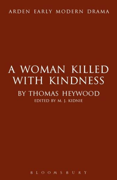 A Woman Killed With Kindness - Arden Early Modern Drama - Thomas Heywood - Bücher - Bloomsbury Publishing PLC - 9781408129975 - 21. September 2017