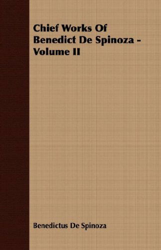 Chief Works of Benedict De Spinoza - Volume II - Benedictus De Spinoza - Books - Braithwaite Press - 9781408653975 - February 29, 2008