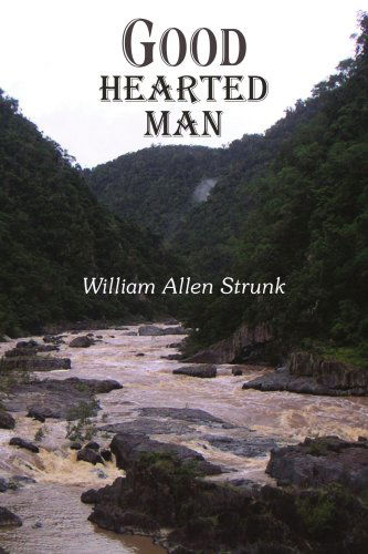 Good Hearted Man - William Strunk - Books - AuthorHouse - 9781420855975 - August 5, 2005