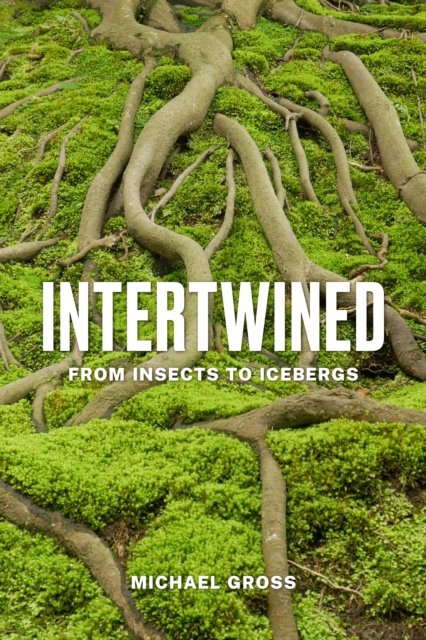 Cover for Michael Gross · Intertwined: From Insects to Icebergs (Innbunden bok) (2024)
