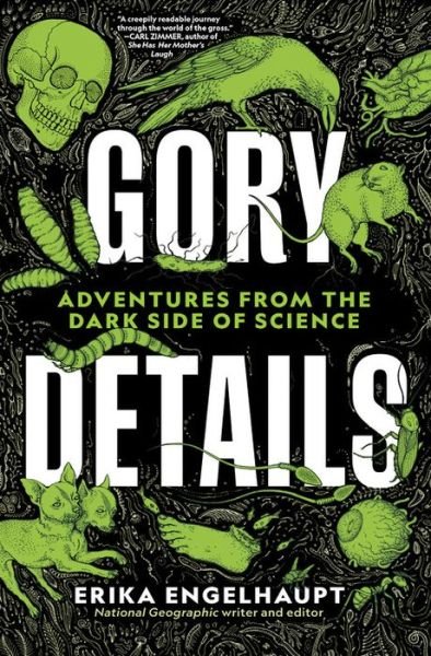 Cover for Erika Engelhaupt · Gory Details: Adventures From the Dark Side of Science (Innbunden bok) (2021)