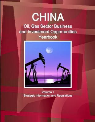 Cover for Inc Ibp · China Oil, Gas Sector Business and Investment Opportunities Yearbook Volume 1 Strategic Information and Regulations (Taschenbuch) (2014)