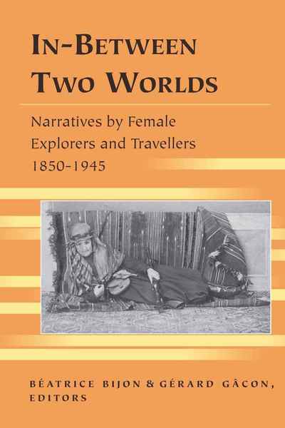 Cover for In-Between Two Worlds: Narratives by Female Explorers and Travellers 1850-1945 - Travel Writing Across the Disciplines (Hardcover Book) [New edition] (2009)