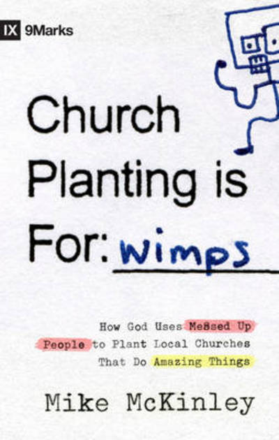 Church Planting is for Wimps: How God Uses Messed-Up People to Plant Ordinary Churches That Do Extraordinary Things - 9marks - Mike McKinley - Książki - Crossway Books - 9781433514975 - 3 lipca 2010