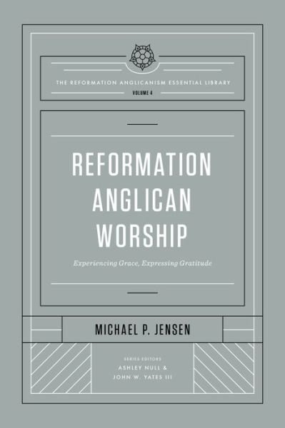 Cover for Michael Jensen · Reformation Anglican Worship: Experiencing Grace, Expressing Gratitude (The Reformation Anglicanism Essential Library, Volume 4) - The Reformation Anglicanism Essential Library (Hardcover bog) (2021)