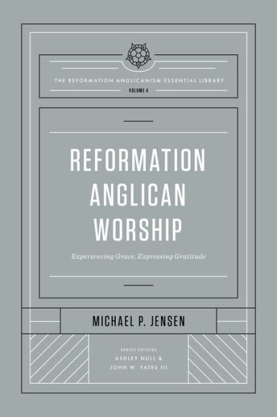 Cover for Michael Jensen · Reformation Anglican Worship: Experiencing Grace, Expressing Gratitude (The Reformation Anglicanism Essential Library, Volume 4) - The Reformation Anglicanism Essential Library (Hardcover bog) (2021)