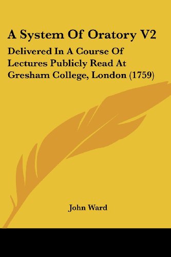 Cover for John Ward · A System of Oratory V2: Delivered in a Course of Lectures Publicly Read at Gresham College, London (1759) (Paperback Book) (2008)