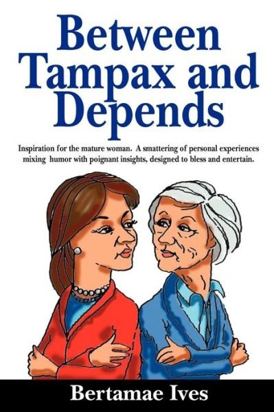 Cover for Bertamae Anger Ives · Between Tampax and Depends (Paperback Book) (2012)