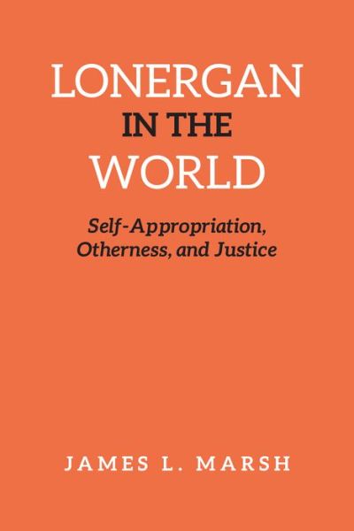 Cover for James Marsh · Lonergan in the World: Self-Appropriation, Otherness, and Justice - Lonergan Studies (Hardcover Book) (2014)