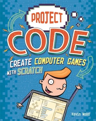 Project Code: Create Computer Games with Scratch - Project Code - Kevin Wood - Kirjat - Hachette Children's Group - 9781445155975 - torstai 27. kesäkuuta 2019