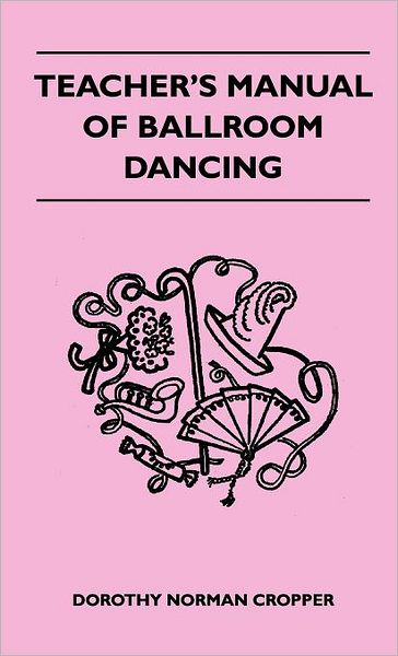 Cover for Dorothy Norman Cropper · Teacher's Manual of Ballroom Dancing (Hardcover Book) (2010)