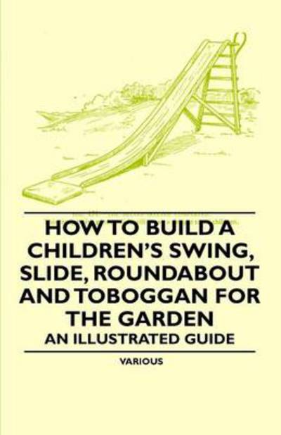 Cover for How to Build a Children's Swing, Slide, Roundabout and Toboggan for the Garden - an Illustrated Guide (Paperback Book) (2011)