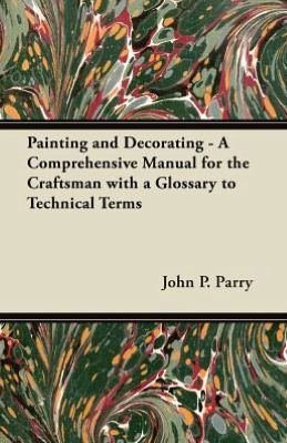 Cover for John P Parry · Painting and Decorating - a Comprehensive Manual for the Craftsman with a Glossary to Technical Terms (Paperback Book) (2012)