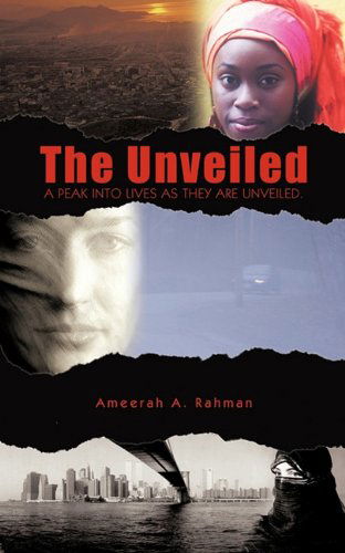 Cover for Ameerah A. Rahman · The Unveiled: a Peak into Lives As They Are Unveiled. (Paperback Book) (2010)