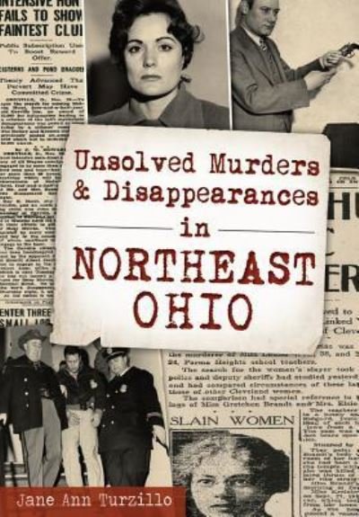Unsolved Murders & Disappearances in Northeast Ohio - Jane Ann Turzillo - Kirjat - Arcadia Publishing - 9781467117975 - maanantai 7. joulukuuta 2015