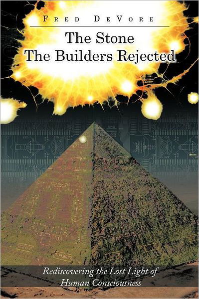 The Stone the Builders Rejected: Rediscovering the Lost Light of Human Consciences - Fred Devore - Books - Authorhouse - 9781468574975 - April 27, 2012