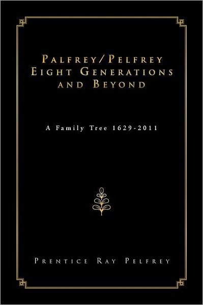 Cover for Prentice Ray Pelfrey · Palfrey / Pelfrey Eight Generations and Beyond: a Family Tree 1629-2011 (Paperback Book) (2012)
