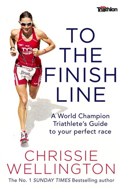 Cover for Chrissie Wellington · To the Finish Line: A World Champion Triathlete's Guide To Your Perfect Race (Paperback Book) (2017)