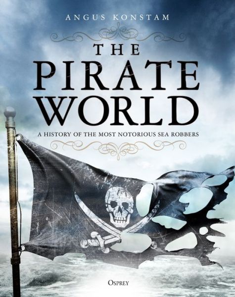 Cover for Angus Konstam · The Pirate World: A History of the Most Notorious Sea Robbers (Hardcover bog) (2019)