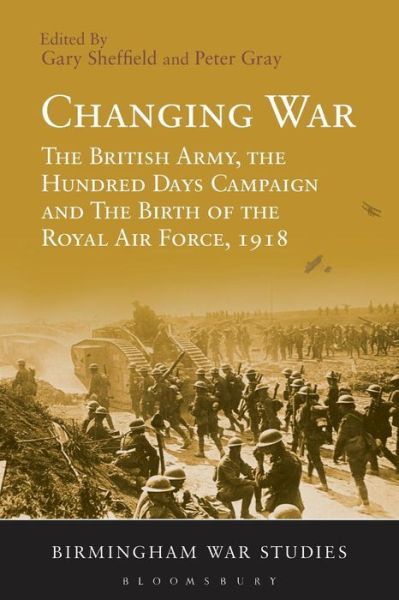 Cover for Gary Sheffield · Changing War: The British Army, the Hundred Days Campaign and The Birth of the Royal Air Force, 1918 (Paperback Book) (2015)