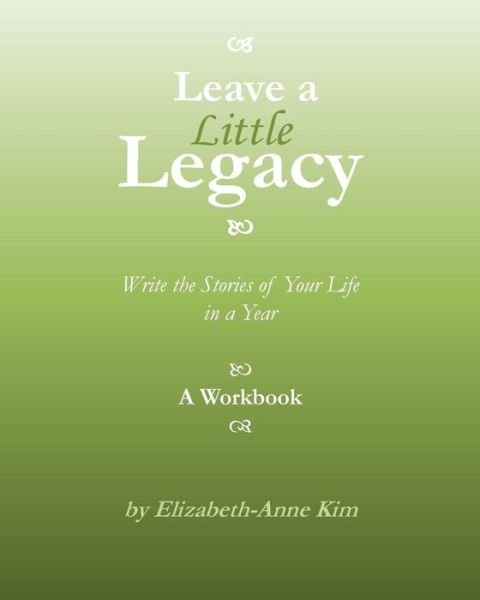 Cover for Elizabeth-anne Kim · Leave a Little Legacy: Write the Stories of Your Life in a Year (Paperback Bog) (2013)